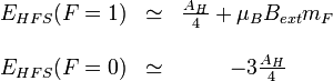 \begin{matrix}E_{HFS}(F=1) &\simeq& \frac{A_H}{4} + \mu_BB_{ext}m_F\\ \\ E_{HFS}(F=0) &\simeq& -3\frac{A_H}{4} \end{matrix}