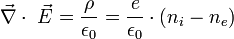 \vec{\nabla}\cdot\ \vec{E}=\frac{\rho}{\epsilon_0}=\frac{e}{\epsilon_0}\cdot(n_i-n_e)
